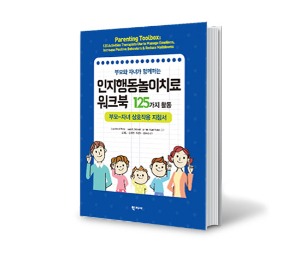 부모와 자녀가 함께하는 인지행동놀이치료 워크북: 125가지 활동