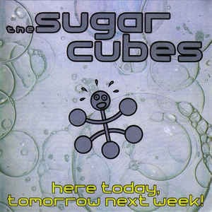 Sugarcubes - Here Today, Tomorrow Next Week!