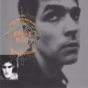 The Jon Spencer Blues Explosion - Now I Got Worry