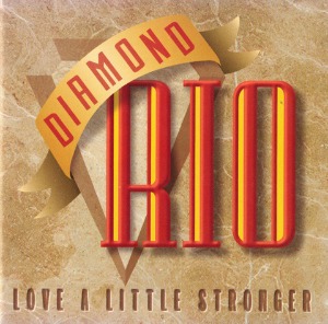 Diamond Rio – Love A Little Stronger