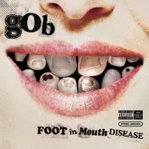 Gob - Foot In Mouth Disease