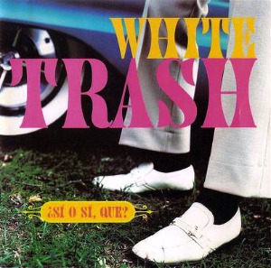 White Trash – ¿Sí O Sí, Que?