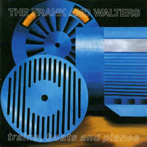 The Frank And Walters - Trains, Boats And Planes