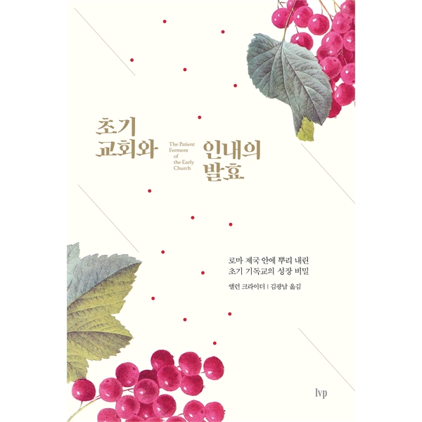 초기 교회와 인내의 발효 - 로마 제국 안에 뿌리내린 초기 기독교의 성장 비밀